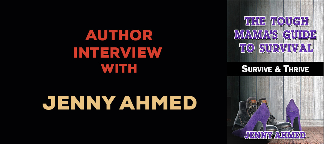 Author Interview: Jenny Ahmed, Author of: The Tough Mama’s Guide to Survival